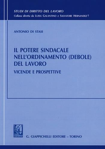 Il potere sindacale nell'ordinamento (debole) del lavoro. Vicende e prospettive - Antonio Di Stasi - Libro Giappichelli 2013, Studi di diritto del lavoro | Libraccio.it