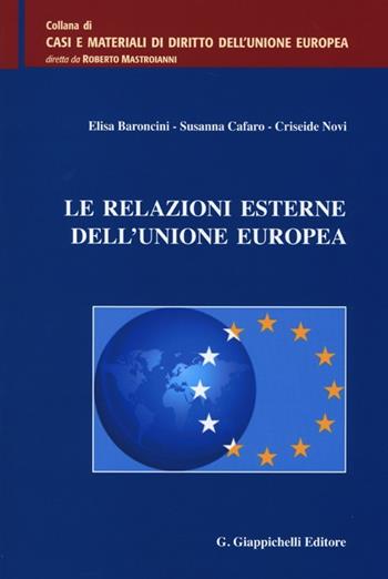Le relazioni esterne dell'Unione europea - Elisa Baroncini, Susanna Cafaro, Criseide Novi - Libro Giappichelli 2012, Casi e materiali di diritto dell'Unione Europea | Libraccio.it