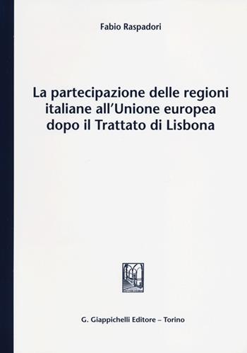 La partecipazione delle regioni italiane all'Unione europea dopo il Trattato di Lisbona - Fabio Raspadori - Libro Giappichelli 2012 | Libraccio.it