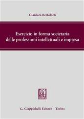 Esercizio in forma societaria delle professioni intellettuali e impresa - Gianluca Bertolotti - Libro Giappichelli 2013 | Libraccio.it