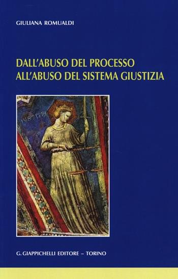 Dall'abuso del processo all'abuso del sistema giustizia - Giuliana Romualdi - Libro Giappichelli 2013 | Libraccio.it