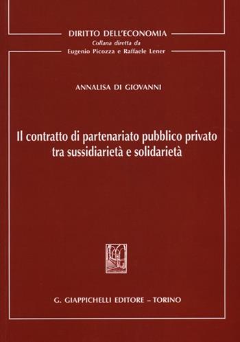 Il contratto di partenariato pubblico privato tra sussidiarietà e solidarietà - Annalisa Di Giovanni - Libro Giappichelli 2013, Diritto dell'economia | Libraccio.it