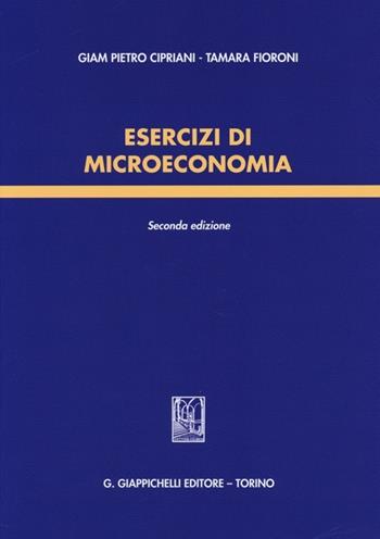 Esercizi di microeconomia - Giam Pietro Cipriani, Tamara Fioroni - Libro Giappichelli 2013 | Libraccio.it