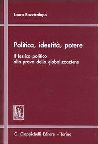 Politica, identità, potere. Il lessico politico alla prova della globalizzazione - Laura Bazzicalupo - Libro Giappichelli 2004 | Libraccio.it