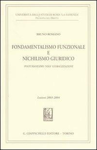 Fondamentalismo funzionale e nichilismo giuridico. Postumanesimo «noia» globalizzazione. Lezioni 2003-2004 - Bruno Romano - Libro Giappichelli 2004, Univ.Roma-Studi di filosofia del diritto | Libraccio.it