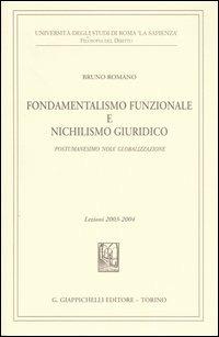 Fondamentalismo funzionale e nichilismo giuridico. Postumanesimo «noia» globalizzazione. Lezioni 2003-2004 - Bruno Romano - Libro Giappichelli 2004, Univ.Roma-Studi di filosofia del diritto | Libraccio.it