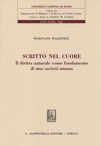 Scritto nel cuore. Il diritto naturale come fondamento di una società umana - Wolfgang Waldstein - Libro Giappichelli 2014, Università Europea di Roma | Libraccio.it