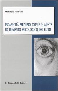 Incapacità per vizio totale di mente ed elemento psicologico del fatto - Maristella Amisano Tesi - Libro Giappichelli 2005 | Libraccio.it