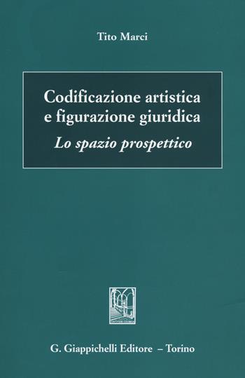 Codificazione artistica e figurazione giuridica. Lo spazio prospettico - Tito Marci - Libro Giappichelli 2014 | Libraccio.it