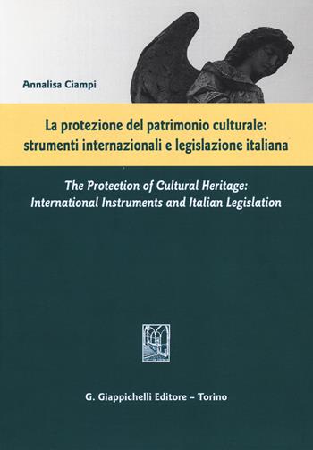 La protezione del patrimonio culturale. Strumenti internazionali e legislazione italiana. Ediz. italiana e inglese - Annalisa Ciampi - Libro Giappichelli 2014 | Libraccio.it