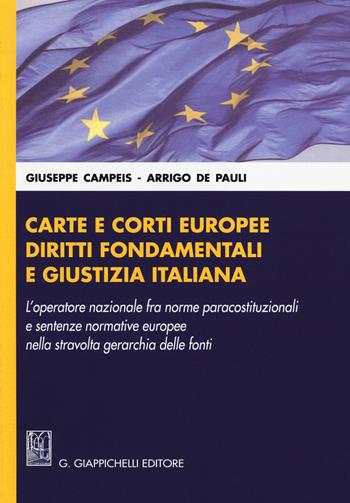 Carte e corti europee, diritti fondamentali e giustizia italiana. L'operatore nazionale fra norme paracostituzionali e sentenze normative europee... - Giuseppe Campeis, Arrigo De Pauli - Libro Giappichelli 2014 | Libraccio.it