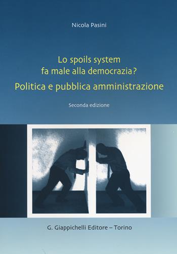 Lo spoils system fa male alla democrazia? Politica e pubblica amministrazione - Nicola Pasini - Libro Giappichelli 2014 | Libraccio.it