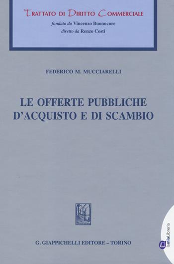 Le offerte pubbliche d'acquisto e di scambio - Federico Maria Mucciarelli - Libro Giappichelli 2014, Trattato di diritto commerciale | Libraccio.it