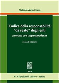 Codice della responsabilità «da reato» degli enti annotato con la giurisprudenza - Stefano Maria Corso - Libro Giappichelli 2014 | Libraccio.it