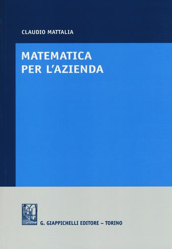 Matematica per l'azienda - Claudio Mattalia - Libro Giappichelli 2014 | Libraccio.it