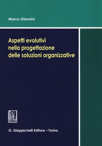 Aspetti evolutivi nella progettazione delle soluzioni organizzative - Marco Giannini - Libro Giappichelli 2014 | Libraccio.it