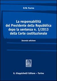 La responsabilità del Presidente della Repubblica dopo la sentenza n. 1/2013 della Corte costituzionale. Vol. 2 - Erik Furno - Libro Giappichelli 2014 | Libraccio.it