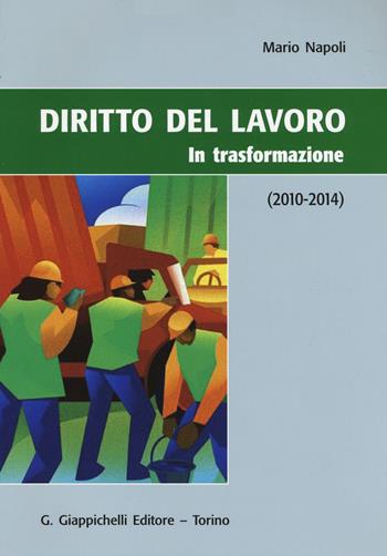 Diritto del lavoro. In trasformazione (2010-2014) - Mario Napoli - Libro Giappichelli 2014 | Libraccio.it