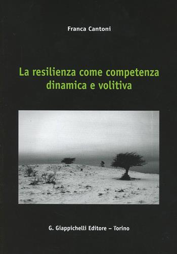 La resilienza come competenza dinamica e volitiva - Franca Cantoni - Libro Giappichelli 2014 | Libraccio.it