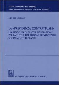 La «previdenza contrattuale». Un modello di nuova generazione per la tutela dei bisogni previdenziali socialmente rilevanti - Michele Squeglia - Libro Giappichelli 2014, Studi di diritto del lavoro | Libraccio.it