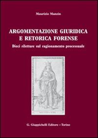 Argomentazione giuridica e retorica forense. Dieci riletture sul ragionamento processuale - Maurizio Manzin - Libro Giappichelli 2014 | Libraccio.it