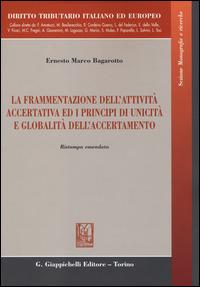 La frammentazione dell'attività accertativa ed i principi di unicità e globalità dell'accertamento - Ernesto M. Bagarotto - Libro Giappichelli 2014, Diritto tributario italiano ed europeo | Libraccio.it