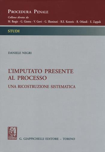 L' imputato presente al processo. Una ricostruzione sistematica - Daniele Negri - Libro Giappichelli 2014, Procedura penale. Studi | Libraccio.it