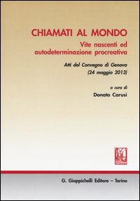 Chiamati al mondo. Vite nascenti ed autodeterminazione procreativa. Atti del Convegno (Genova, 24 maggio 2013)  - Libro Giappichelli 2015 | Libraccio.it