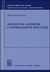 Mansioni del lavoratore e flessibilizzazione delle tutele - M. Novella Bettini - Libro Giappichelli 2014, Studi di diritto del lavoro | Libraccio.it
