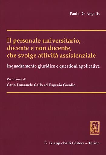 Il personale universitario, docente e non docente, che svolge attività assistenziale. Inquadramento giuridico e questioni applicative - Paolo De Angelis - Libro Giappichelli 2015 | Libraccio.it