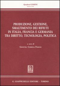 Produzione, gestione, smaltimento dei rifiuti in Italia, Francia e Germania tra diritto, tecnologia, politica  - Libro Giappichelli 2014, Quaderni Cesifin. Nuova serie | Libraccio.it