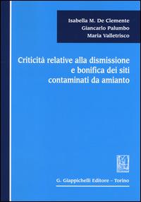 Criticità relative alla dismissione e bonifica dei siti contaminati da amianto - Isabella M. De Clemente, Giancarlo Palumbo, Maria Valletrisco - Libro Giappichelli 2014 | Libraccio.it