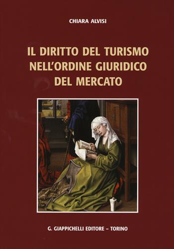 Il diritto del turismo nell'ordine giuridico del mercato - Chiara Alvisi - Libro Giappichelli 2015 | Libraccio.it