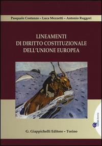 Lineamenti di diritto costituzionale dell'Unione Europea - Pasquale Costanzo, Luca Mezzetti, Antonio Ruggeri - Libro Giappichelli 2014 | Libraccio.it