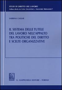 Il sistema delle tutele del lavoro nell'appalto tra politiche del diritto e scelte organizzative - Sabrina Cassar - Libro Giappichelli 2014, Studi di diritto del lavoro | Libraccio.it