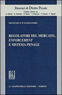 Regolatori del mercato, enforcement e sistema penale - Francesco D'Alessandro - Libro Giappichelli 2014, Itinerari di diritto penale | Libraccio.it