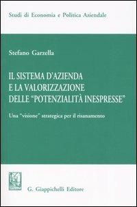 Il sistema d'azienda e la valorizzazione delle «potenzialità inespresse». Una «visione» strategica per il risanamento - Stefano Garzella - Libro Giappichelli 2005, Studi di economia e politica aziendale | Libraccio.it