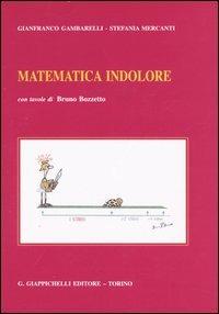 Matematica indolore. Per applicazioni economiche, politiche, sociali, manageriali - Gianfranco Gambarelli, Stefania Mercanti - Libro Giappichelli 2005 | Libraccio.it