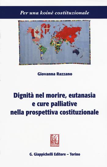 Dignità nel morire, eutanasia e cure palliative nella prospettiva costituzionale - Giovanna Razzano - Libro Giappichelli 2015, Per una koiné costituzionale | Libraccio.it