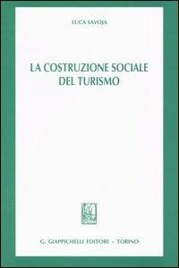 La costruzione sociale del turismo - Luca Savoja - Libro Giappichelli 2005 | Libraccio.it