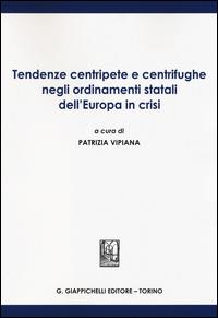 Tendenze centripete e centrifughe negli ordinamenti statali dell'Europa in crisi  - Libro Giappichelli 2014 | Libraccio.it