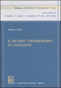 Il ricorso straordinario in Cassazione - Roberta Tiscini - Libro Giappichelli 2005, Biblioteca di diritto processuale civile | Libraccio.it