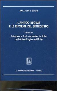 L'antico regime e le riforme del Settecento. Estratto da «Istituzioni e fonti normative in Italia dall'antico regime all'unità» - Maria Rosa Di Simone - Libro Giappichelli 2006 | Libraccio.it
