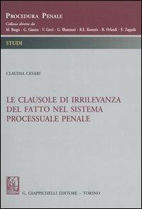 Le clausole di irrilevanza del fatto nel sistema processuale penale - Claudia Cesari - Libro Giappichelli 2006, Procedura penale. Studi | Libraccio.it