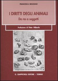 I diritti degli animali. Da res a soggetti - Francesca Rescigno - Libro Giappichelli 2014 | Libraccio.it