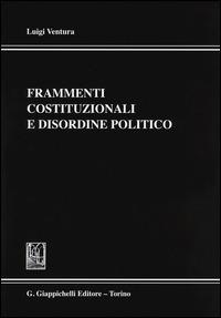 Frammenti costituzionali e disordine politico - Luigi Ventura - Libro Giappichelli 2015 | Libraccio.it