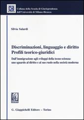 Discriminazioni, linguaggio e diritto. Profili teorico-giuridici. Dall'immigrazione agli sviluppi della tecno-scienza: uno sguardo al diritto e alsuo ruolo...