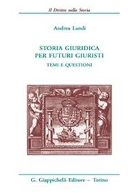 Storia giuridica per futuri giuristi. Temi e questioni - Andrea Landi - Libro Giappichelli 2015, Il diritto nella storia. Testi | Libraccio.it