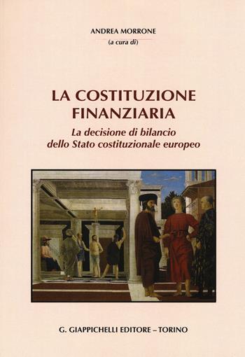 La Costituzione finanziaria. La decisione di bilancio dello Stato costituzionale europeo  - Libro Giappichelli 2015 | Libraccio.it
