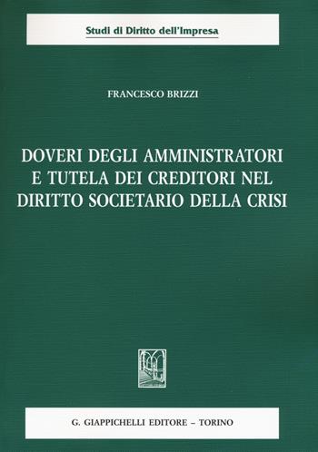 Doveri degli amministratori e tutela dei creditori nel diritto societario della crisi - Francesco Brizzi - Libro Giappichelli 2015, Studi di diritto dell'impresa | Libraccio.it